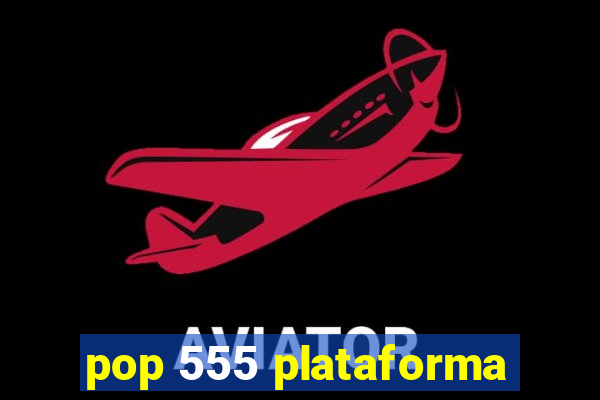 pop 555 plataforma